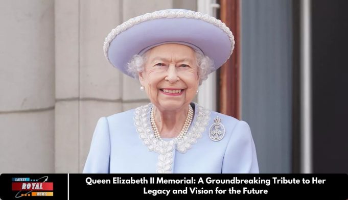 Queen Elizabeth II Memorial: A Groundbreaking Tribute to Her Legacy and Vision for the Future